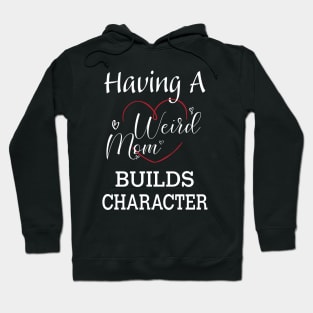 Having A Weird Mom Builds Character, Funny Gift for Wife - Mama, Mother's Day Hoodie